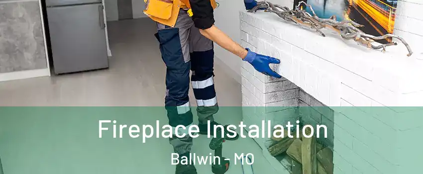  Fireplace Installation Ballwin - MO