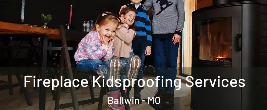  Fireplace Kidsproofing Services Ballwin - MO