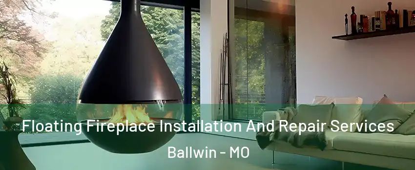 Floating Fireplace Installation And Repair Services Ballwin - MO