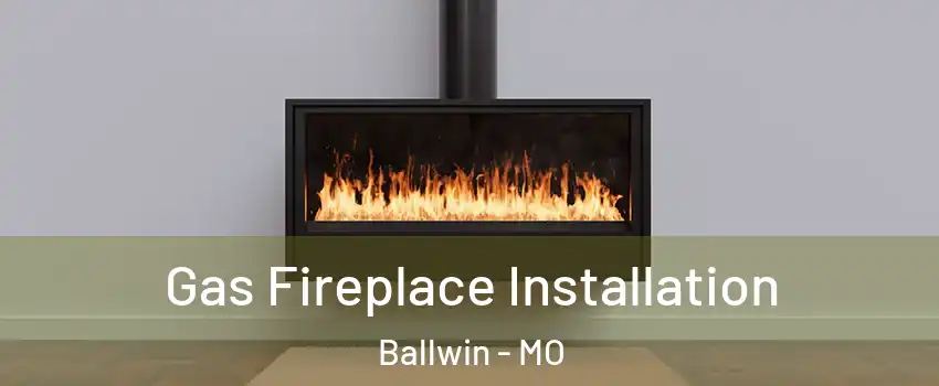  Gas Fireplace Installation Ballwin - MO