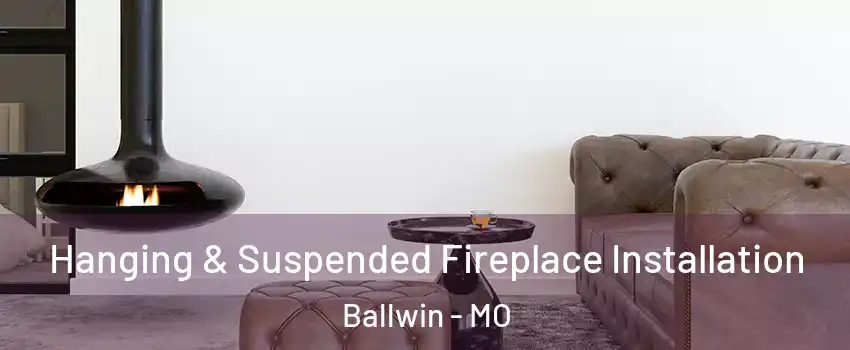  Hanging & Suspended Fireplace Installation Ballwin - MO