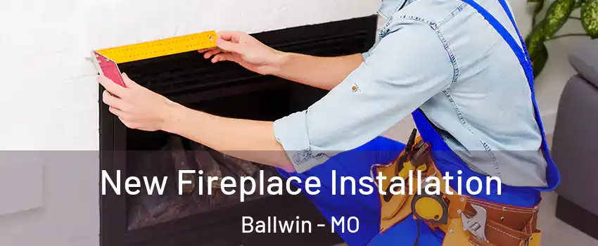  New Fireplace Installation Ballwin - MO