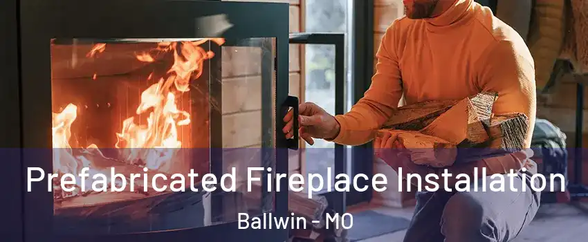  Prefabricated Fireplace Installation Ballwin - MO