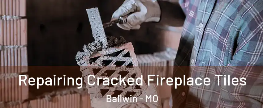  Repairing Cracked Fireplace Tiles Ballwin - MO