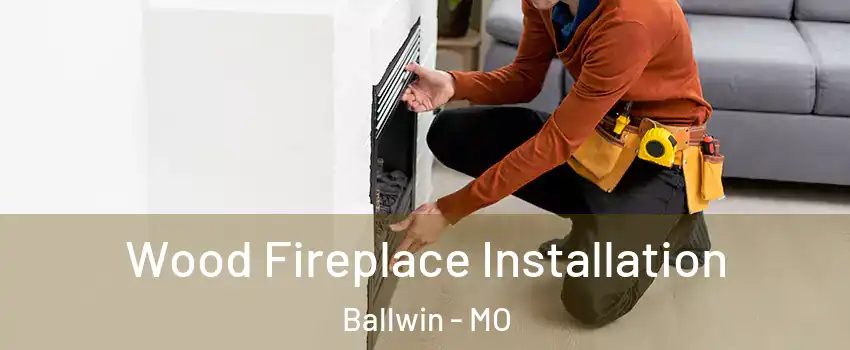  Wood Fireplace Installation Ballwin - MO