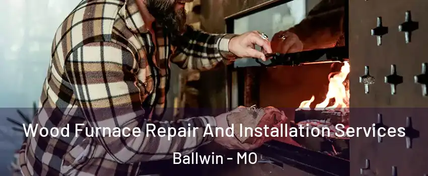  Wood Furnace Repair And Installation Services Ballwin - MO